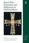 Roma Felix: Formation and Reflections of Medieval Rome by Carol Neuman de Vegvar and Éamonn Ó. Carragáin
