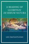 A Reading of Lucretius’ <em>De Rerum Natura Lanham</em>