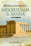 Roman Conquests: Mesopotamia and Arabia by Lee M. Fratantuono