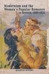 Modernism and the Women's Popular Romance in Britain, 1885-1925 by Martin Hipsky